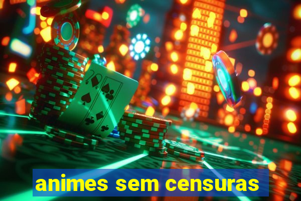 animes sem censuras